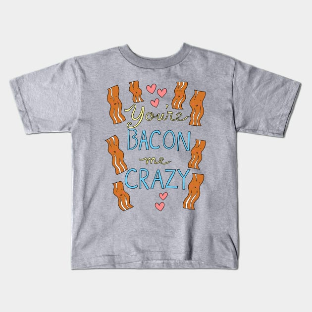 You're Bacon Me Crazy Kids T-Shirt by unicornlove